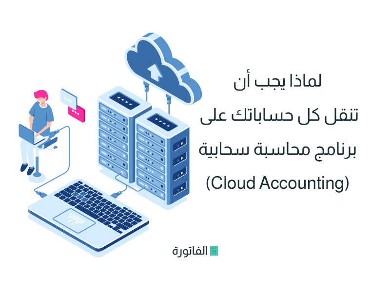 لماذا يجب أن تنقل كل حساباتك على برنامج محاسبة اون لاين (Cloud Accounting)